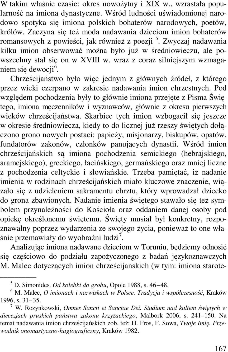 Zwyczaj nadawania kilku imion obserwować można było już w średniowieczu, ale powszechny stał się on w XVIII w. wraz z coraz silniejszym wzmaganiem się dewocji 6.