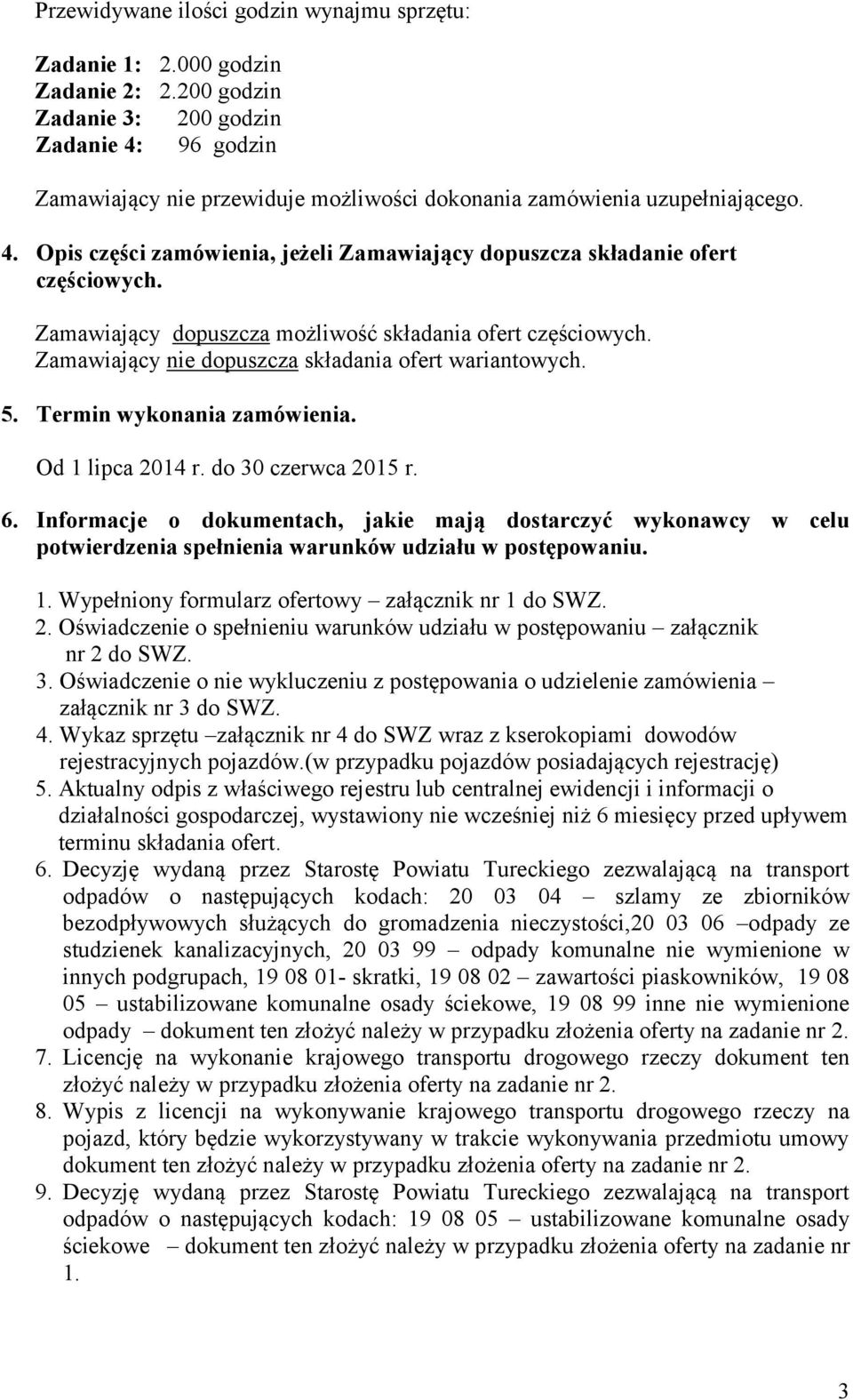 Zamawiający dopuszcza możliwość składania ofert częściowych. Zamawiający nie dopuszcza składania ofert wariantowych. 5. Termin wykonania zamówienia. Od 1 lipca 2014 r. do 30 czerwca 2015 r. 6.