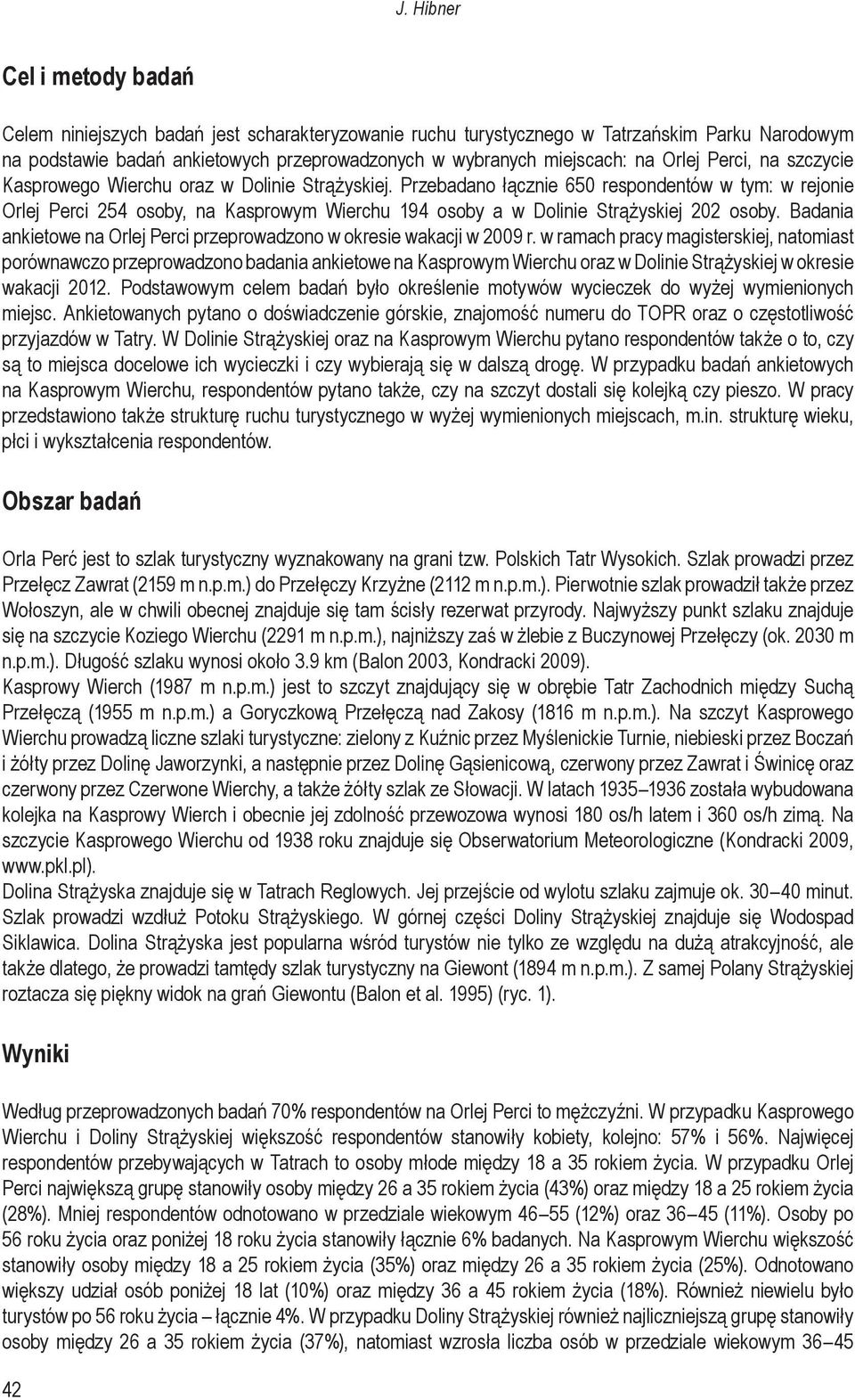 Przebadano łącznie 650 respondentów w tym: w rejonie Orlej Perci 254 osoby, na Kasprowym Wierchu 194 osoby a w Dolinie Strążyskiej 202 osoby.