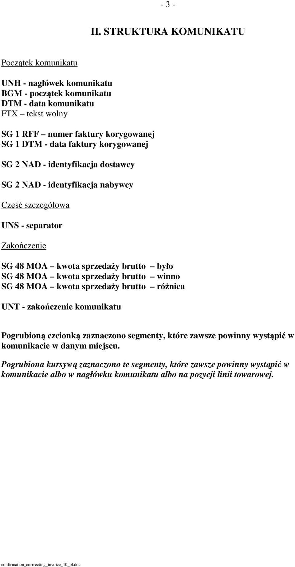 data faktury korygowanej SG 2 NAD - identyfikacja dostawcy SG 2 NAD - identyfikacja nabywcy Część szczegółowa UNS - separator Zakończenie SG 48 MOA kwota sprzedaży brutto było SG