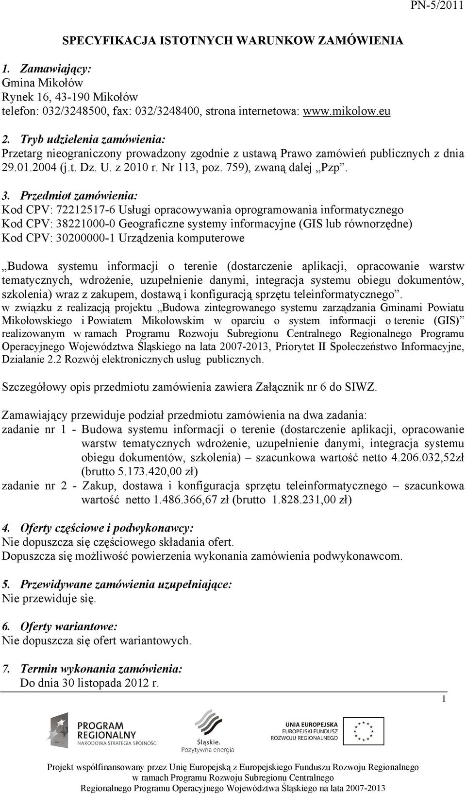 Przedmiot zamówienia: Kod CPV: 72212517-6 Usługi opracowywania oprogramowania informatycznego Kod CPV: 38221000-0 Geograficzne systemy informacyjne (GIS lub równorzędne) Kod CPV: 30200000-1