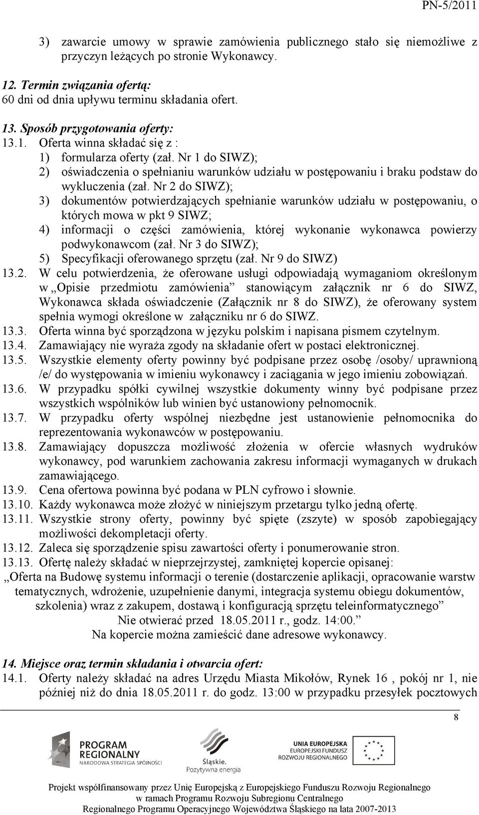 Nr 1 do SIWZ); 2) oświadczenia o spełnianiu warunków udziału w postępowaniu i braku podstaw do wykluczenia (zał.