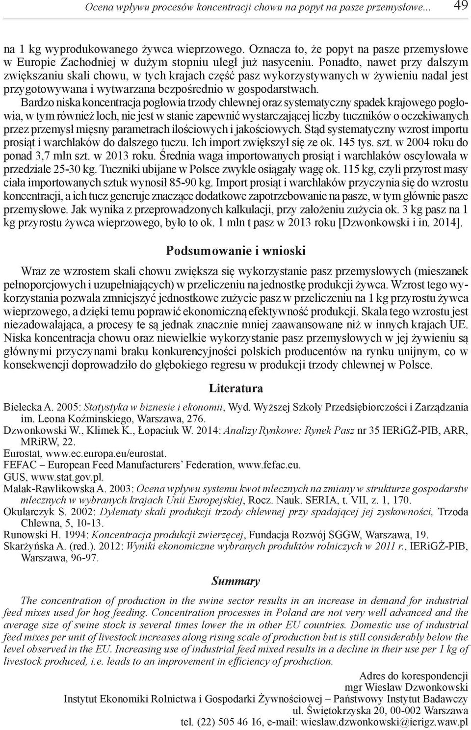 Ponadto, nawet przy dalszym zwiększaniu skali chowu, w tych krajach część pasz wykorzystywanych w żywieniu nadal jest przygotowywana i wytwarzana bezpośrednio w gospodarstwach.