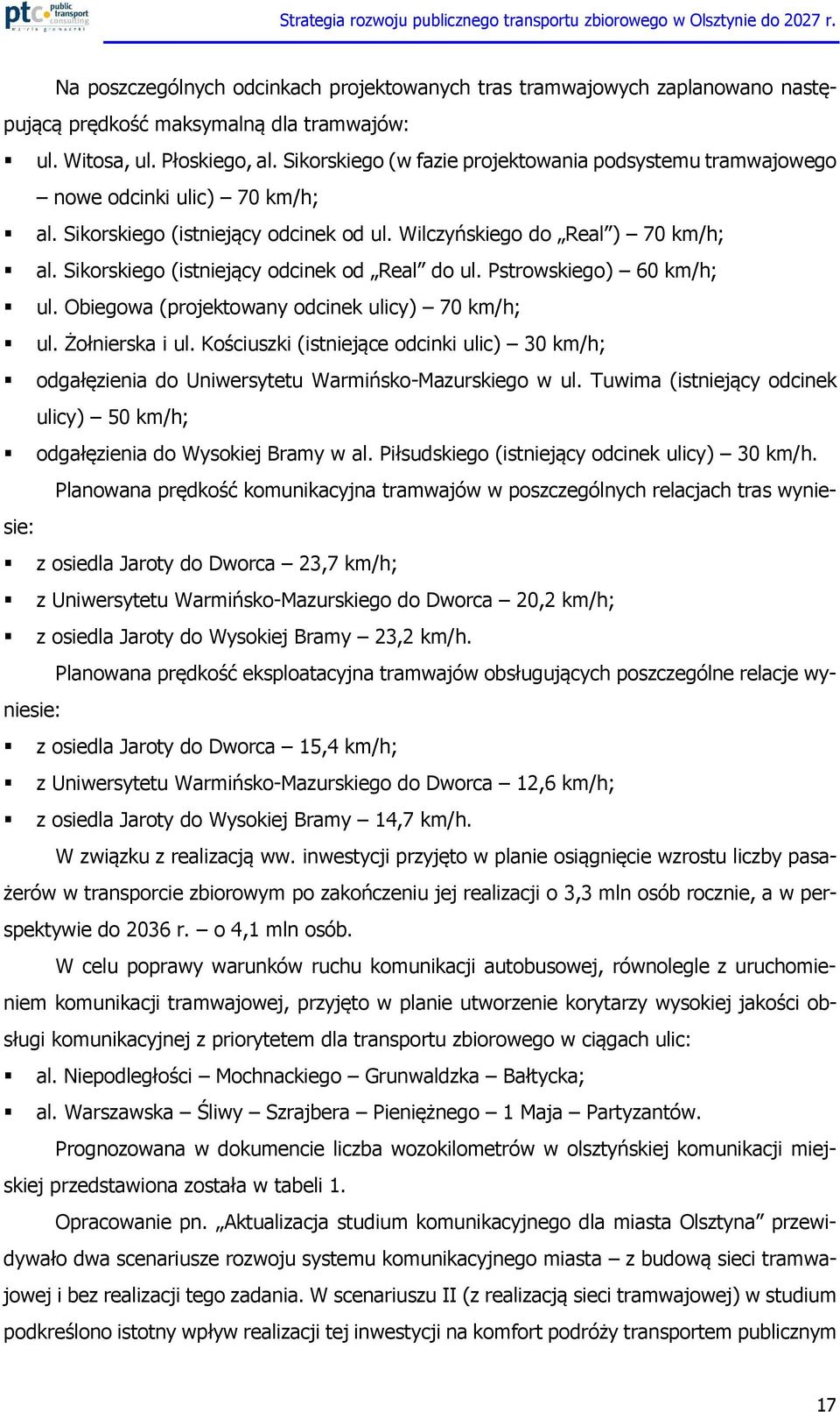 Sikorskiego (istniejący odcinek od Real do ul. Pstrowskiego) 60 km/h; ul. Obiegowa (projektowany odcinek ulicy) 70 km/h; ul. Żołnierska i ul.