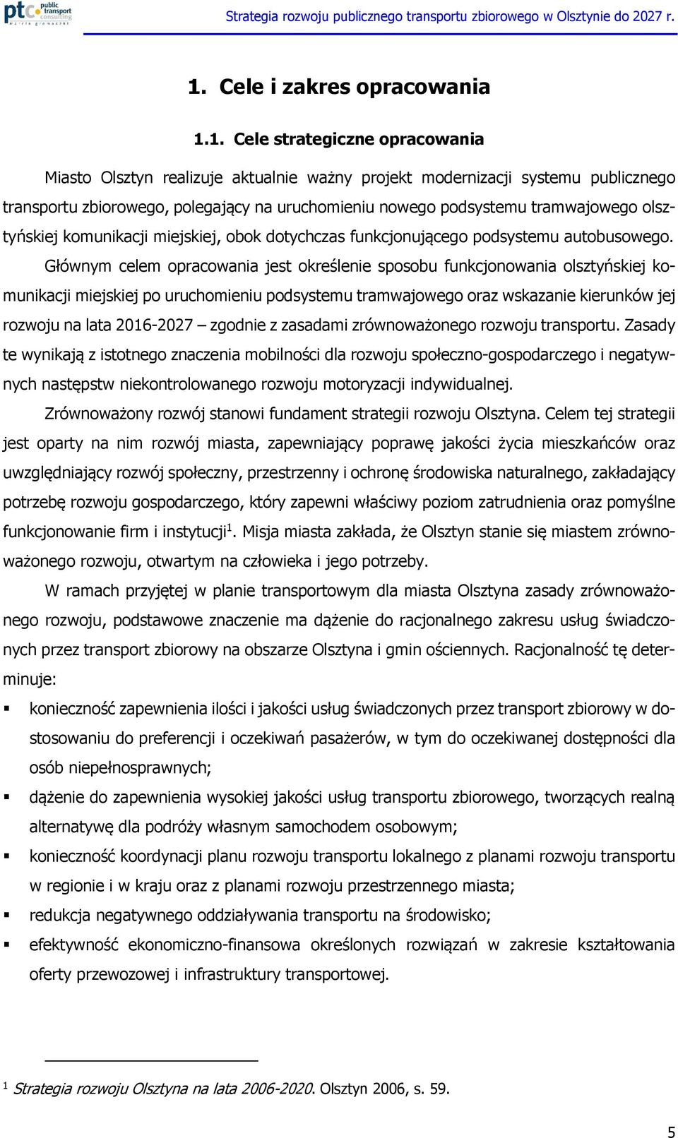 Głównym celem opracowania jest określenie sposobu funkcjonowania olsztyńskiej komunikacji miejskiej po uruchomieniu podsystemu tramwajowego oraz wskazanie kierunków jej rozwoju na lata 2016-2027