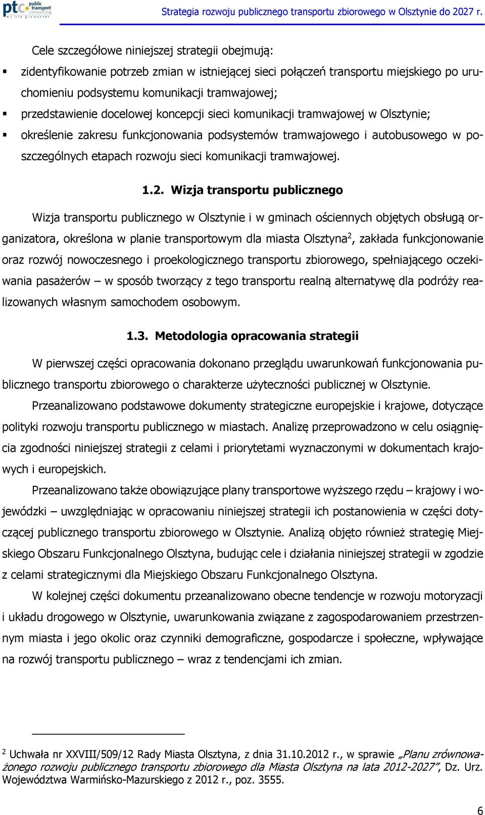 1.2. Wizja transportu publicznego Wizja transportu publicznego w Olsztynie i w gminach ościennych objętych obsługą organizatora, określona w planie transportowym dla miasta Olsztyna 2, zakłada