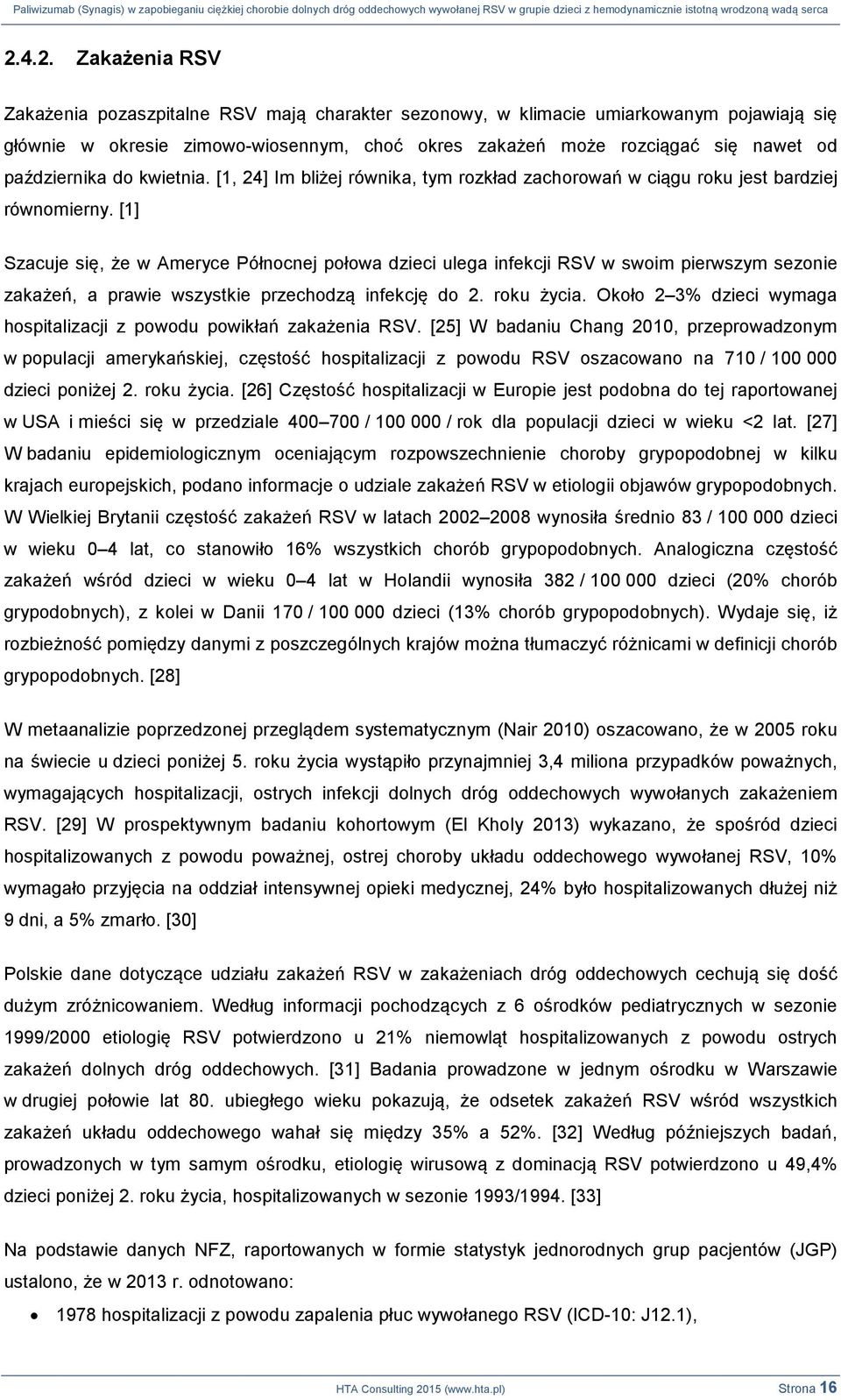 [1] Szacuje się, że w Ameryce Północnej połowa dzieci ulega infekcji RSV w swoim pierwszym sezonie zakażeń, a prawie wszystkie przechodzą infekcję do 2. roku życia.