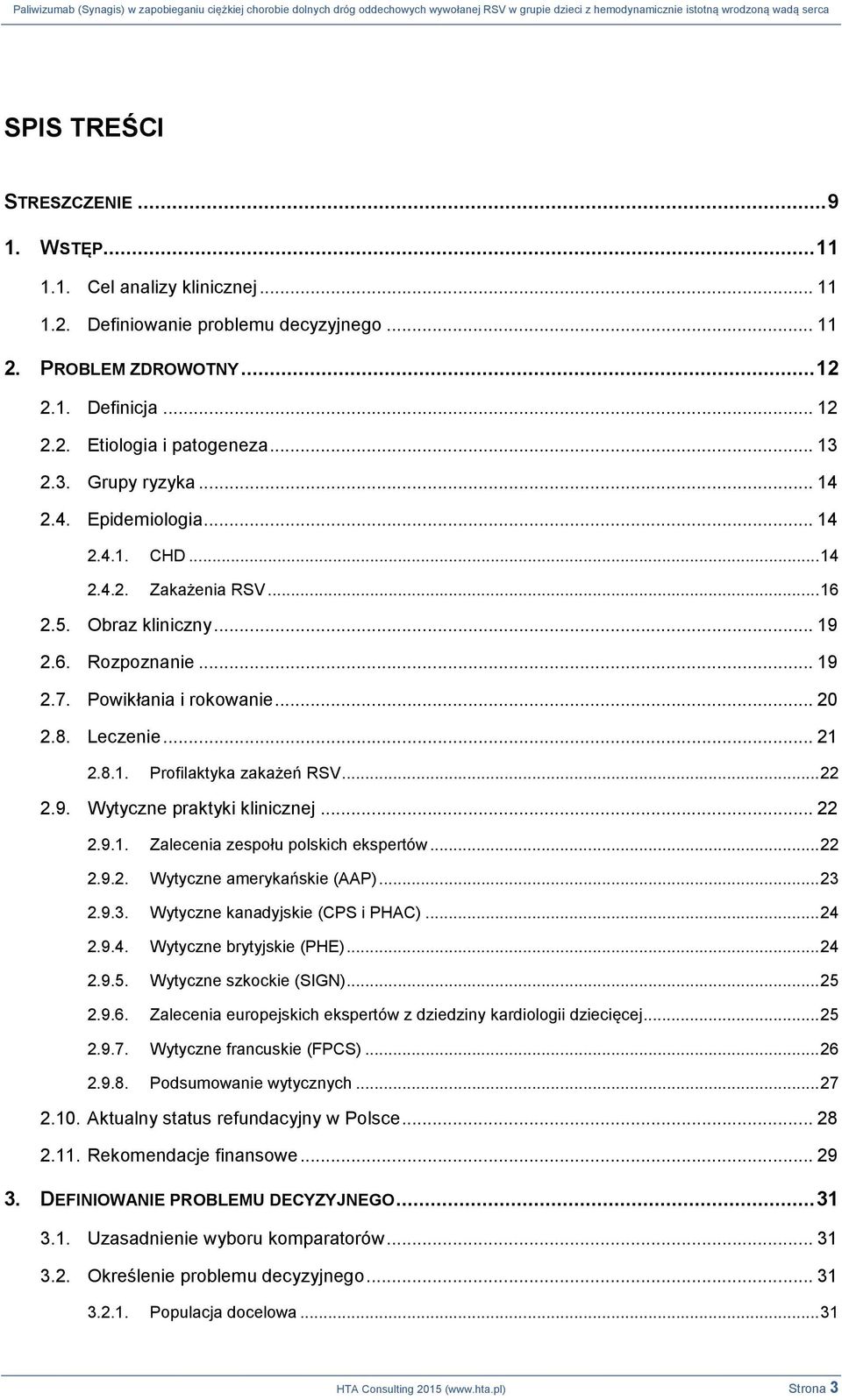 .. 21 2.8.1. Profilaktyka zakażeń RSV... 22 2.9. Wytyczne praktyki klinicznej... 22 2.9.1. Zalecenia zespołu polskich ekspertów... 22 2.9.2. Wytyczne amerykańskie (AAP)... 23 