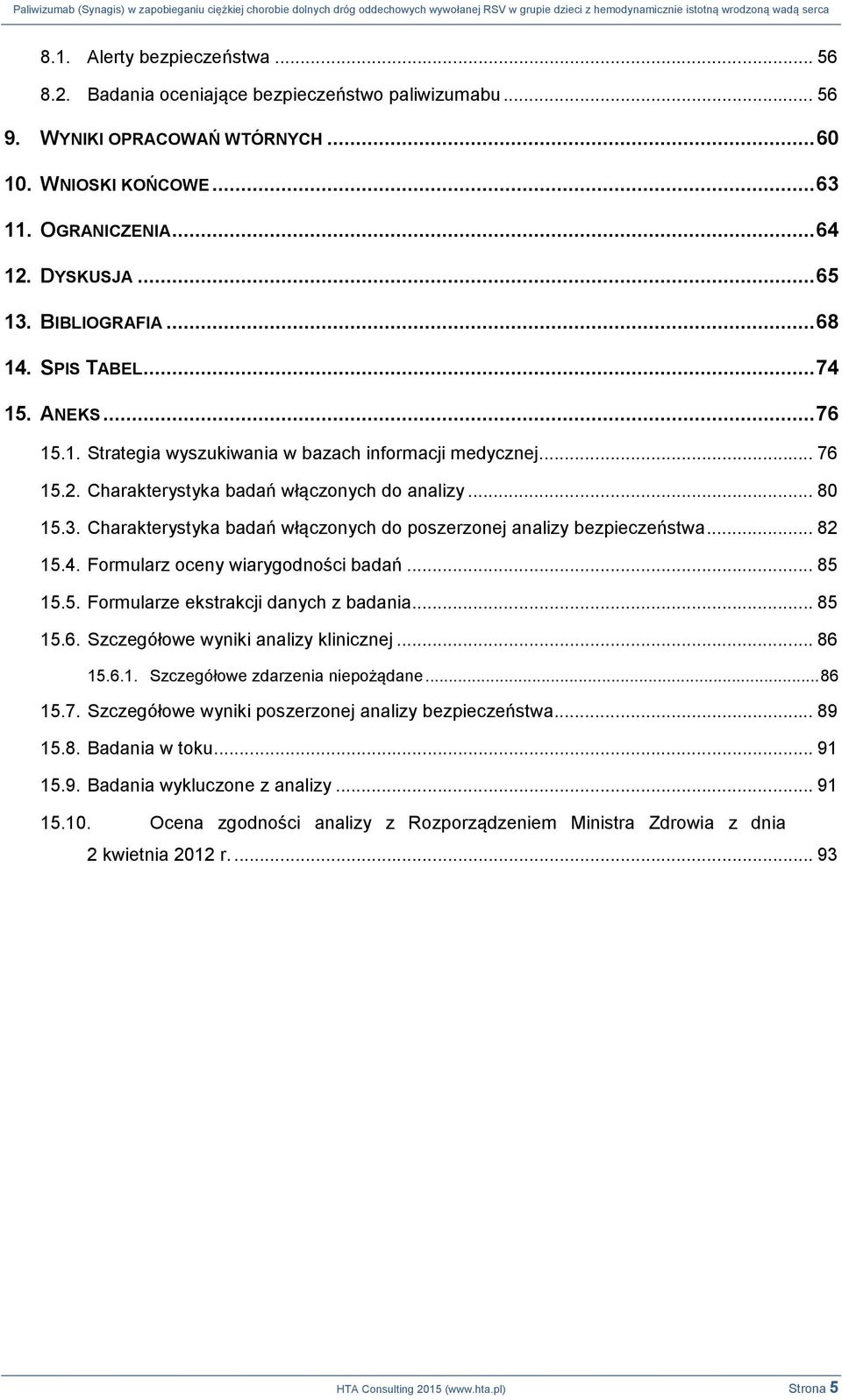 Charakterystyka badań włączonych do poszerzonej analizy bezpieczeństwa... 82 15.4. Formularz oceny wiarygodności badań... 85 15.5. Formularze ekstrakcji danych z badania... 85 15.6.