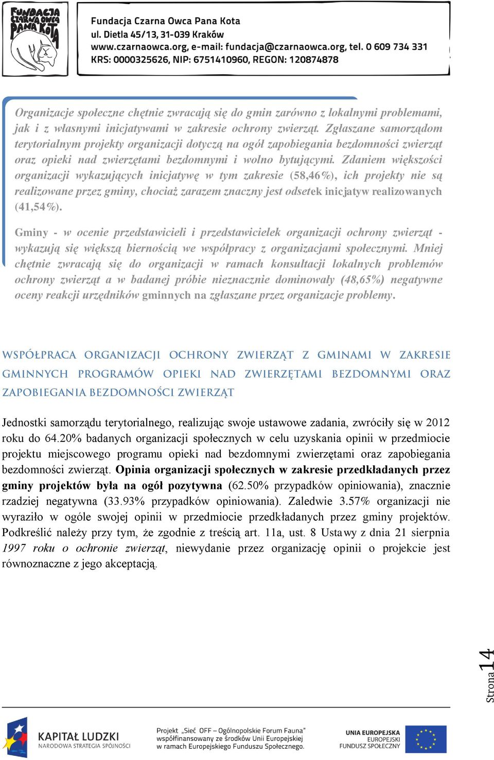 Zdaniem większości organizacji wykazujących inicjatywę w tym zakresie (58,46%), ich projekty nie są realizowane przez gminy, chociaż zarazem znaczny jest odsetek inicjatyw realizowanych (41,54%).