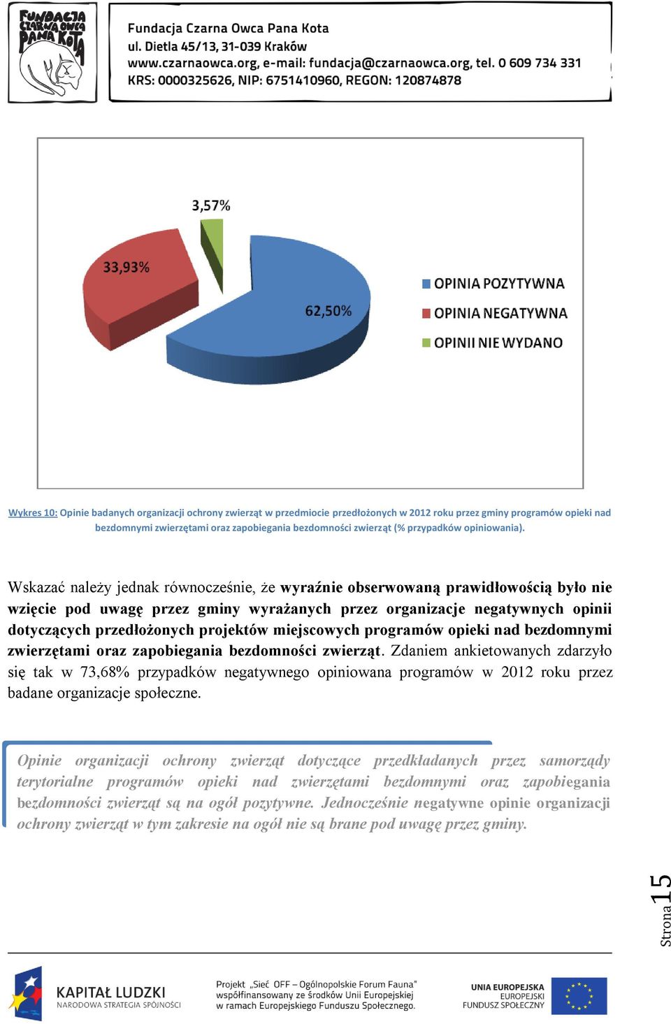 Wskazać należy jednak równocześnie, że wyraźnie obserwowaną prawidłowością było nie wzięcie pod uwagę przez gminy wyrażanych przez organizacje negatywnych opinii dotyczących przedłożonych projektów