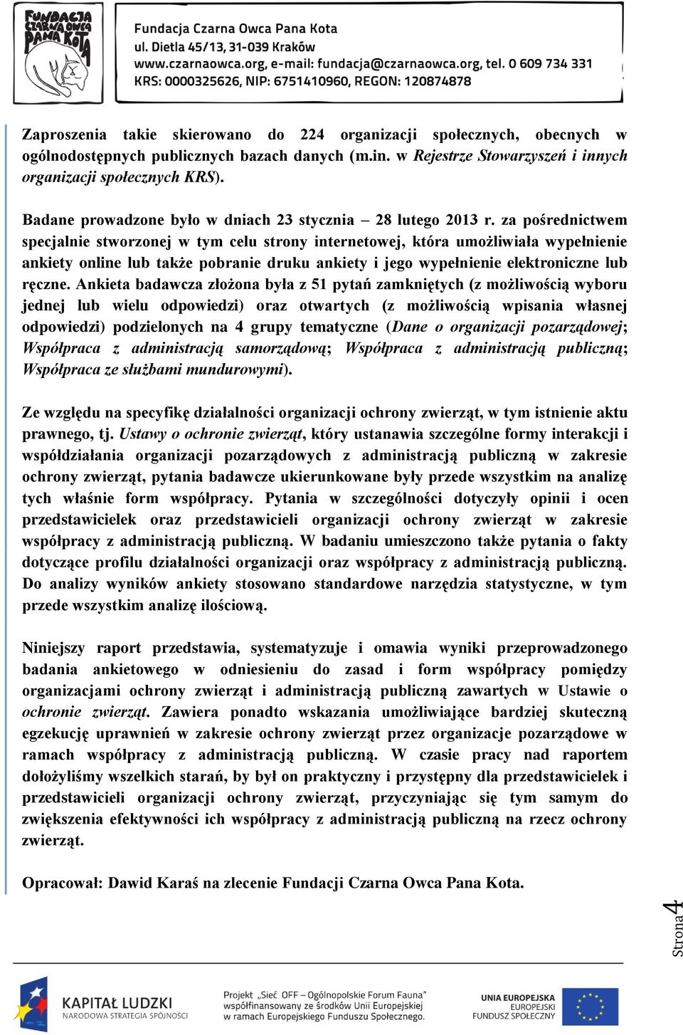 za pośrednictwem specjalnie stworzonej w tym celu strony internetowej, która umożliwiała wypełnienie ankiety online lub także pobranie druku ankiety i jego wypełnienie elektroniczne lub ręczne.