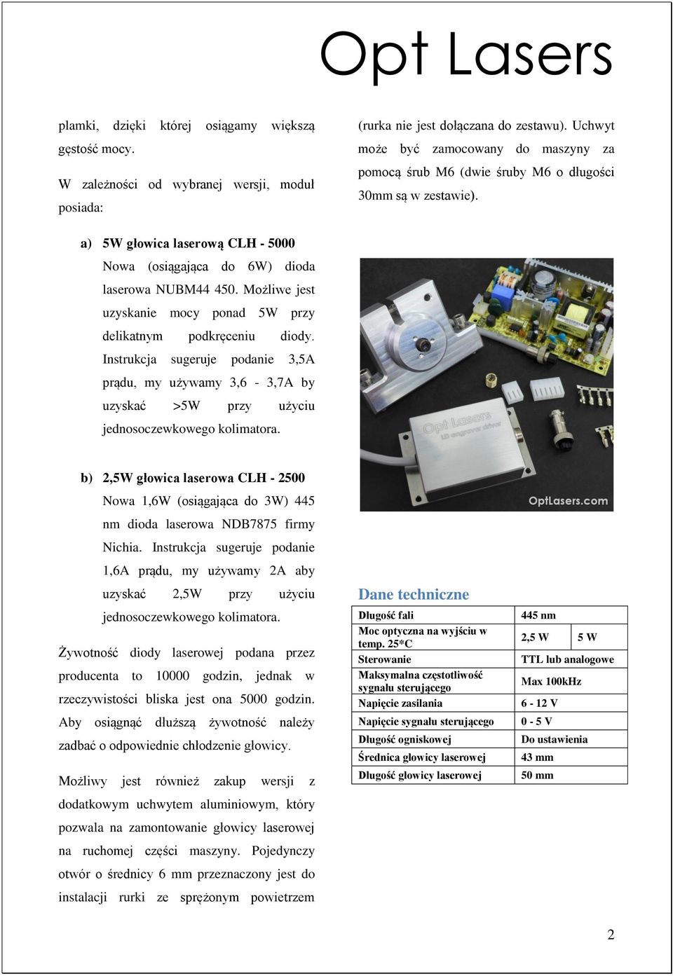 Możliwe jest uzyskanie mocy ponad 5W przy delikatnym podkręceniu diody. Instrukcja sugeruje podanie 3,5A prądu, my używamy 3,6-3,7A by uzyskać >5W przy użyciu jednosoczewkowego kolimatora.
