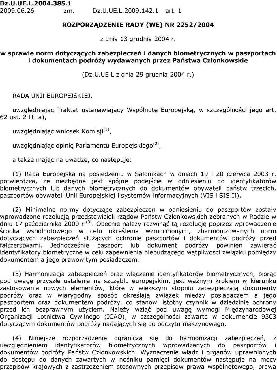 ) RADA UNII EUROPEJSKIEJ, uwzględniając Traktat ustanawiający Wspólnotę Europejską, w szczególności jego art. 62 ust. 2 lit.