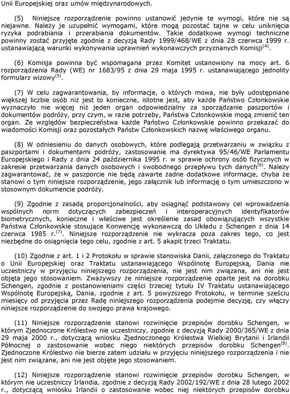 Takie dodatkowe wymogi techniczne powinny zostać przyjęte zgodnie z decyzją Rady 1999/468/WE z dnia 28 czerwca 1999 r. ustanawiającą warunki wykonywania uprawnień wykonawczych przyznanych Komisji (4).