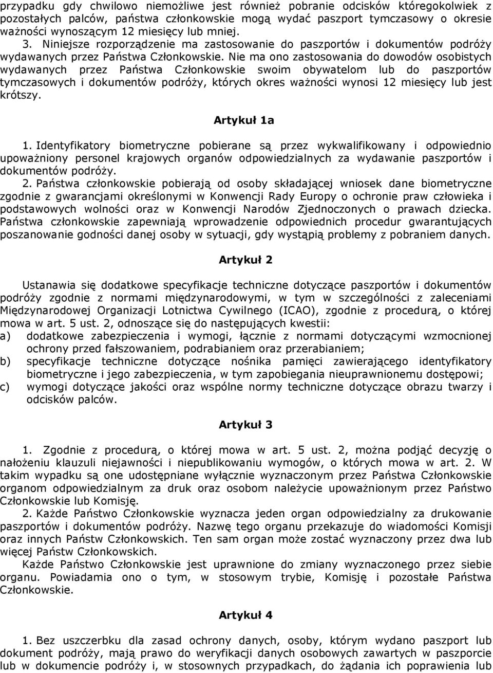 Nie ma ono zastosowania do dowodów osobistych wydawanych przez Państwa Członkowskie swoim obywatelom lub do paszportów tymczasowych i dokumentów podróży, których okres ważności wynosi 12 miesięcy lub