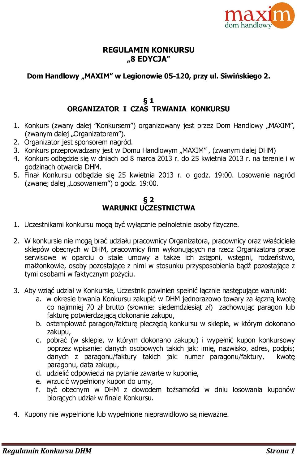 Konkurs przeprowadzany jest w Domu Handlowym MAXIM, (zwanym dalej DHM) 4. Konkurs odbędzie się w dniach od 8 marca 2013 r. do 25 kwietnia 2013 r. na terenie i w godzinach otwarcia DHM. 5.