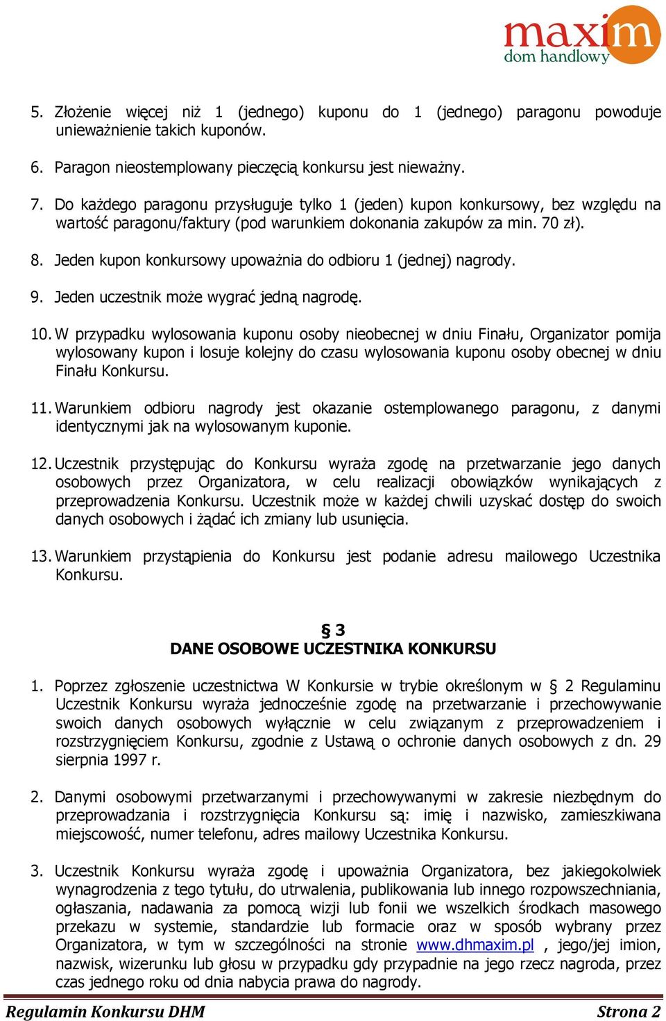 Jeden kupon konkursowy upoważnia do odbioru 1 (jednej) nagrody. 9. Jeden uczestnik może wygrać jedną nagrodę. 10.