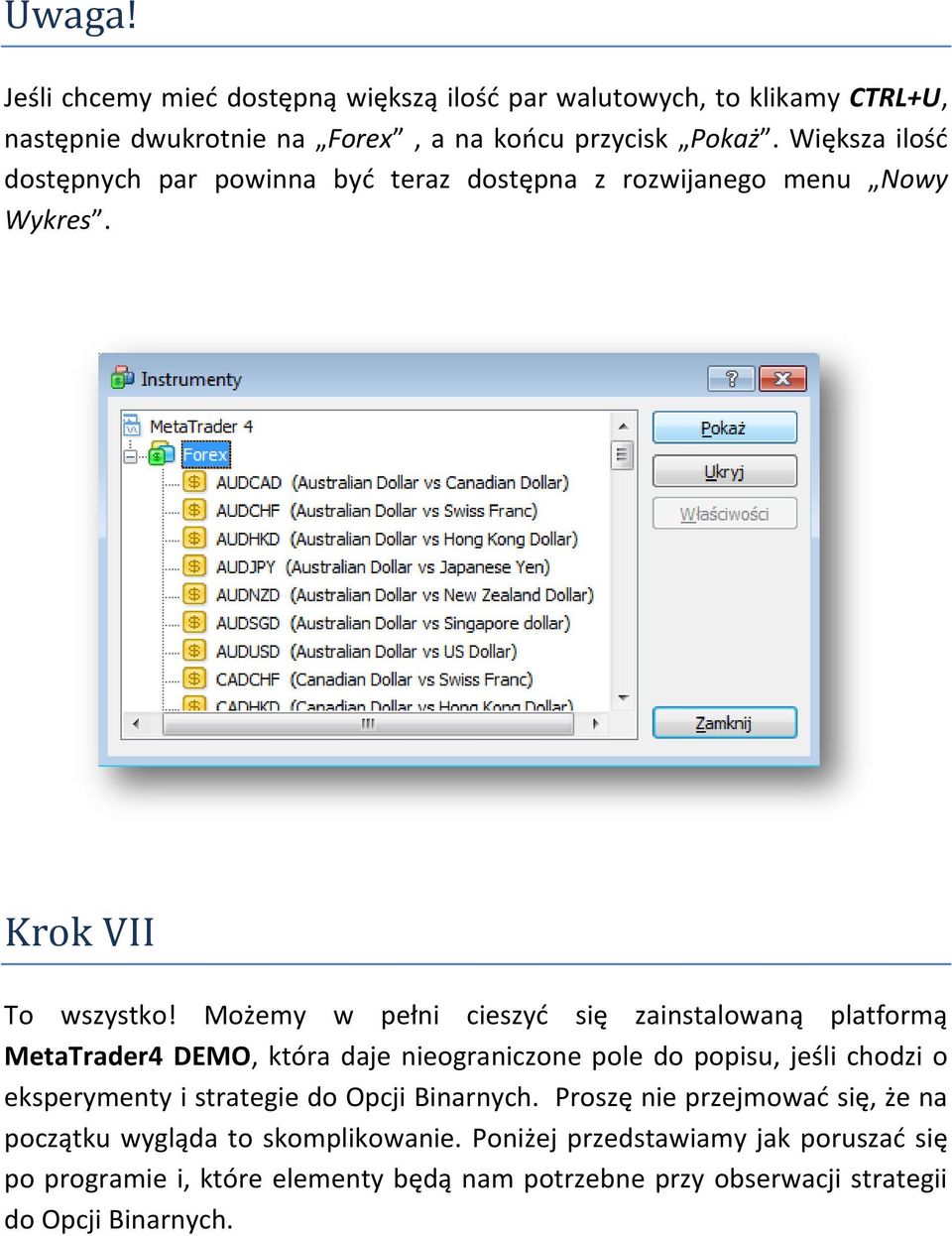 Możemy w pełni cieszyd się zainstalowaną platformą MetaTrader4 DEMO, która daje nieograniczone pole do popisu, jeśli chodzi o eksperymenty i strategie do