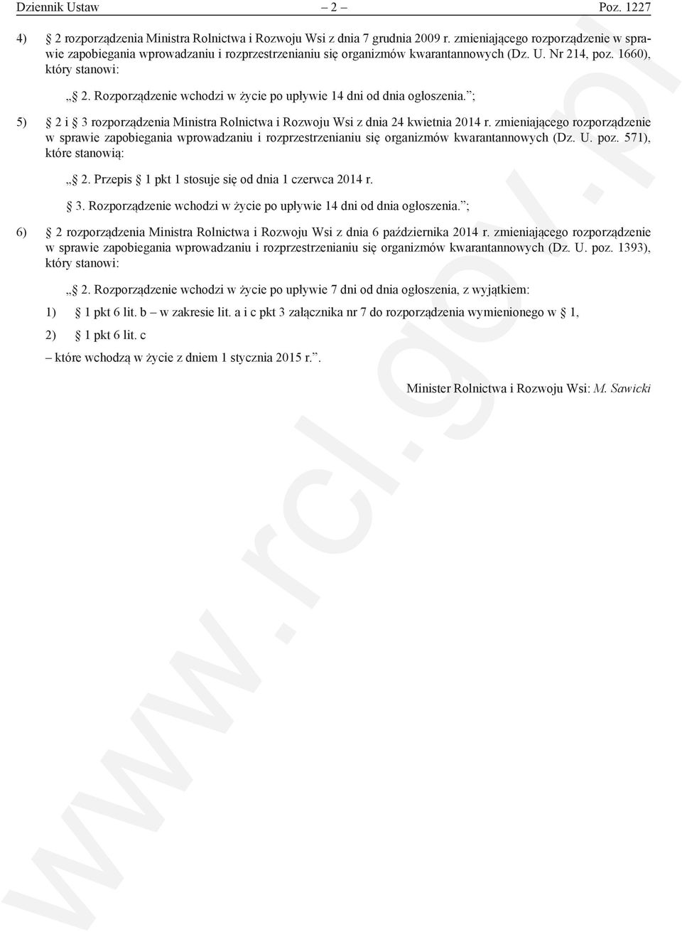 Rozporządzenie wchodzi w życie po upływie 14 dni od dnia ogłoszenia. ; 5) 2 i 3 rozporządzenia Ministra Rolnictwa i Rozwoju Wsi z dnia 24 kwietnia 2014 r.