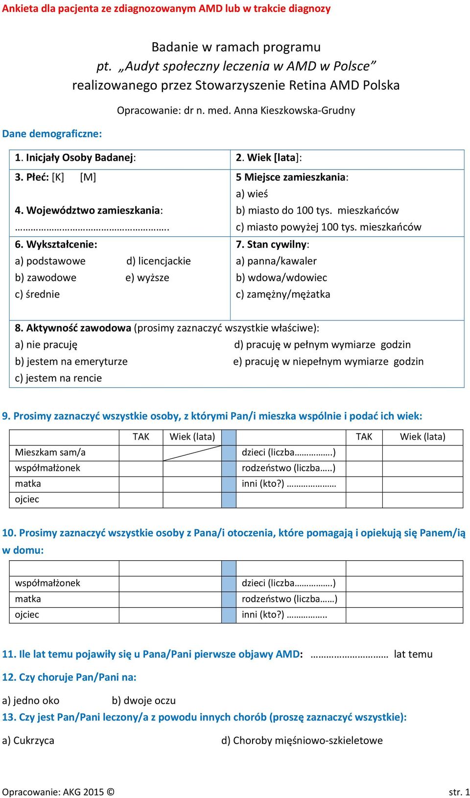 Wykształcenie: a) podstawowe d) licencjackie b) zawodowe e) wyższe c) średnie 5 Miejsce zamieszkania: a) wieś b) miasto do 100 tys. mieszkańców c) miasto powyżej 100 tys. mieszkańców 7.