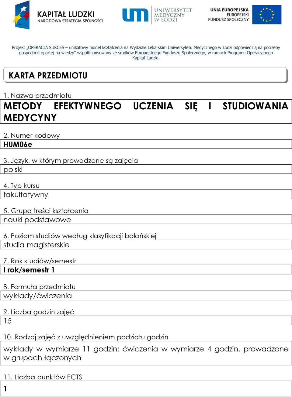 Język, w którym prowadzone są zajęcia polski 4. Typ kursu fakultatywny 5. Grupa treści kształcenia nauki podstawowe 6. Poziom studiów według klasyfikacji bolońskiej studia magisterskie 7.