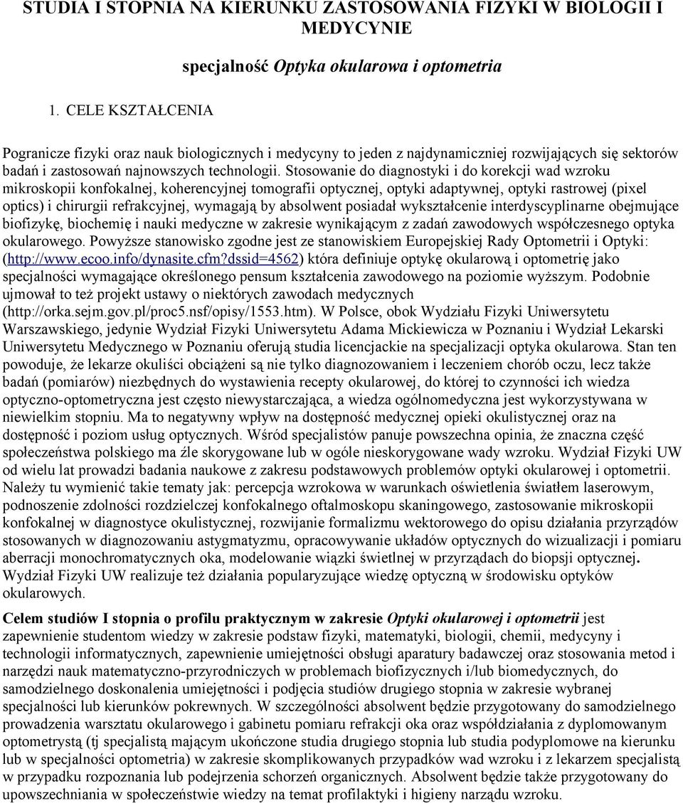 Stosowanie do diagnostyki i do korekcji wad wzroku mikroskopii konfokalnej, koherencyjnej tomografii optycznej, optyki adaptywnej, optyki rastrowej (pixel optics) i chirurgii refrakcyjnej, wymagają