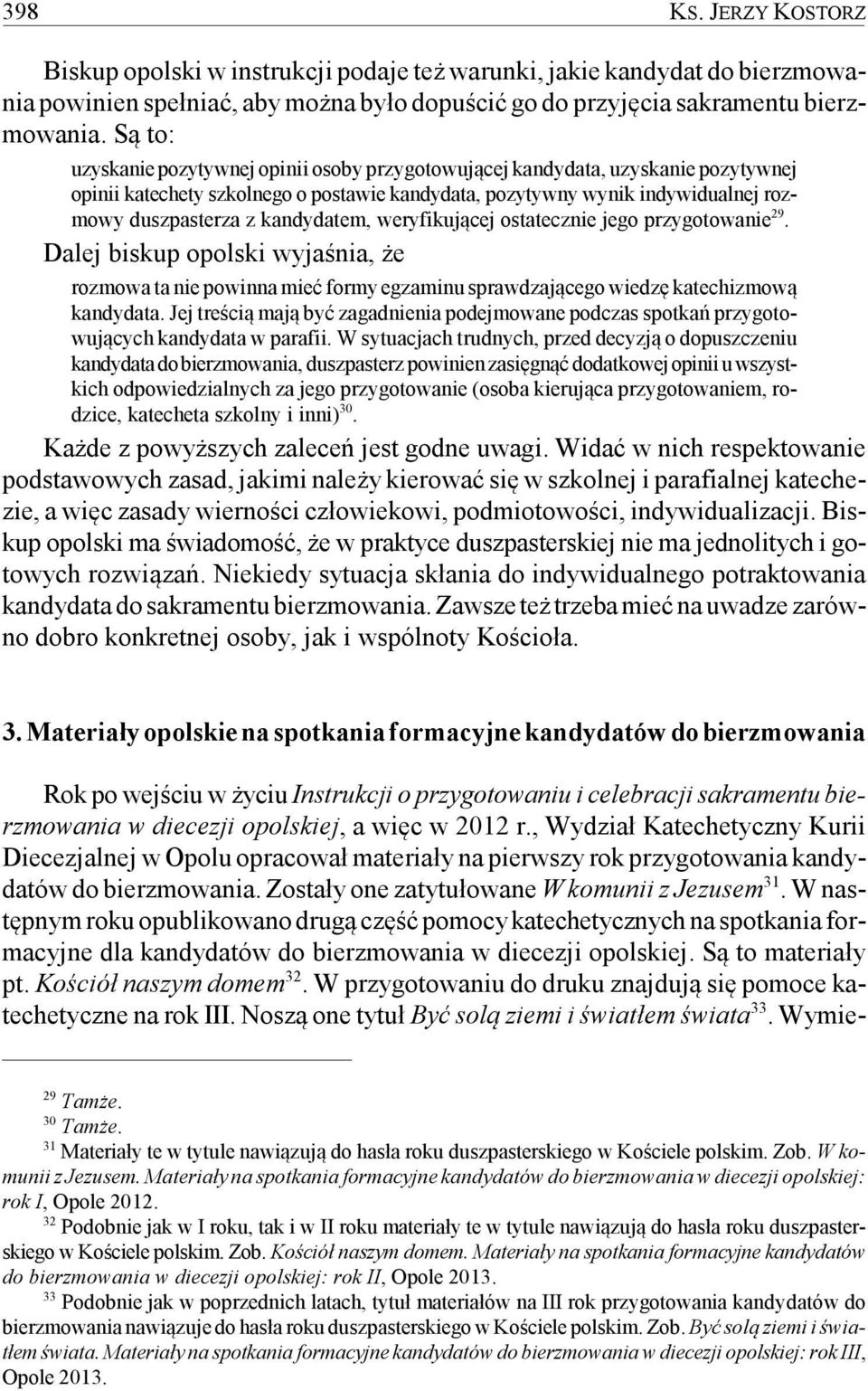 kandydatem, weryfikującej ostatecznie jego przygotowanie 29. Dalej biskup opolski wyjaśnia, że rozmowa ta nie powinna mieć formy egzaminu sprawdzającego wiedzę katechizmową kandydata.