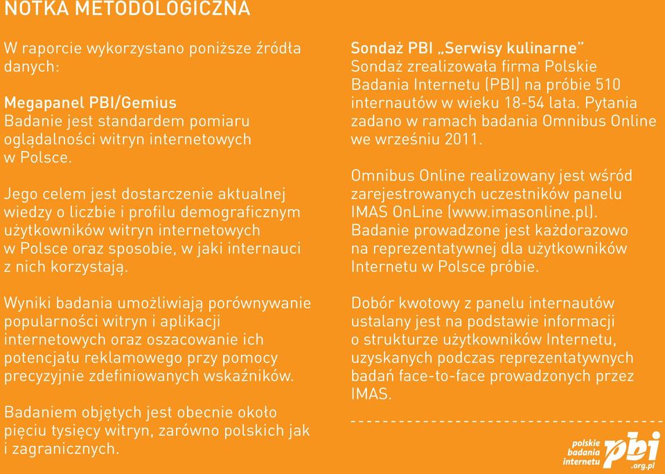 Wyniki badania umożliwiają porównywanie popularności witryn i aplikacji internetowych oraz oszacowanie ich potencjału reklamowego przy pomocy precyzyjnie zdefiniowanych wskaźników.