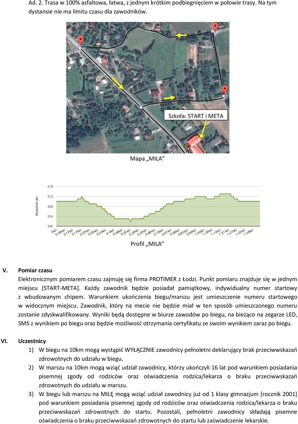 Każdy zawodnik będzie posiadał pamiątkowy, indywidualny numer startowy z wbudowanym chipem. Warunkiem ukończenia biegu/marszu jest umieszczenie numeru startowego w widocznym miejscu.