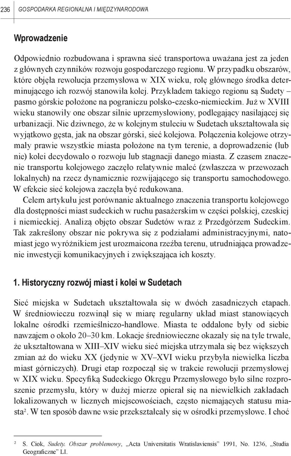 Przykładem takiego regionu są Sudety pasmo górskie położone na pograniczu polsko-czesko-niemieckim.