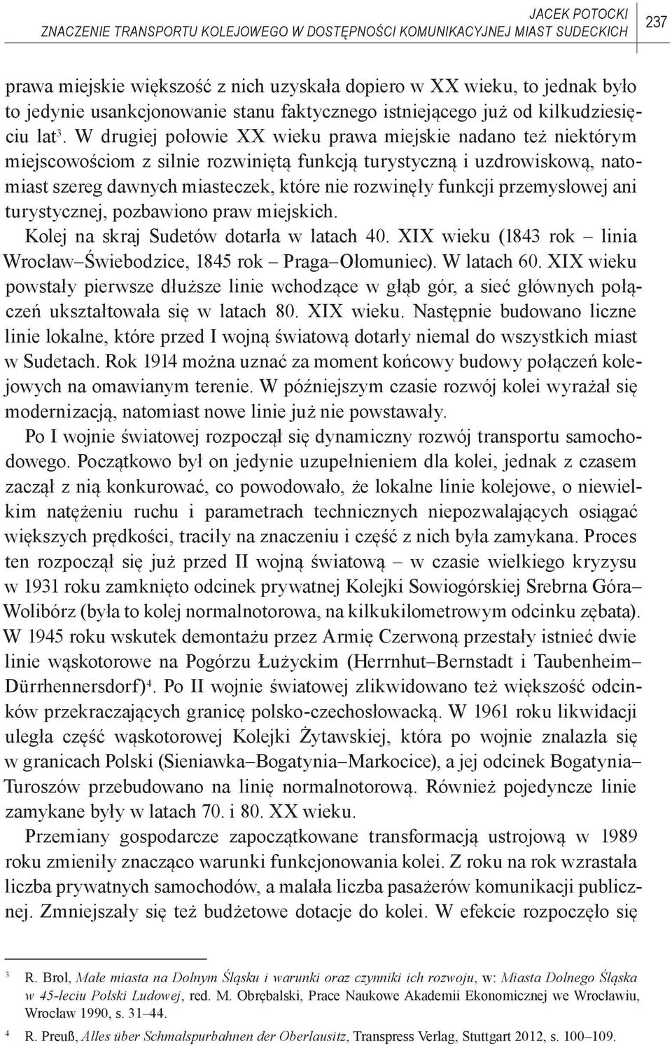 W drugiej połowie XX wieku prawa miejskie nadano też niektórym miejscowościom z silnie rozwiniętą funkcją turystyczną i uzdrowiskową, natomiast szereg dawnych miasteczek, które nie rozwinęły funkcji