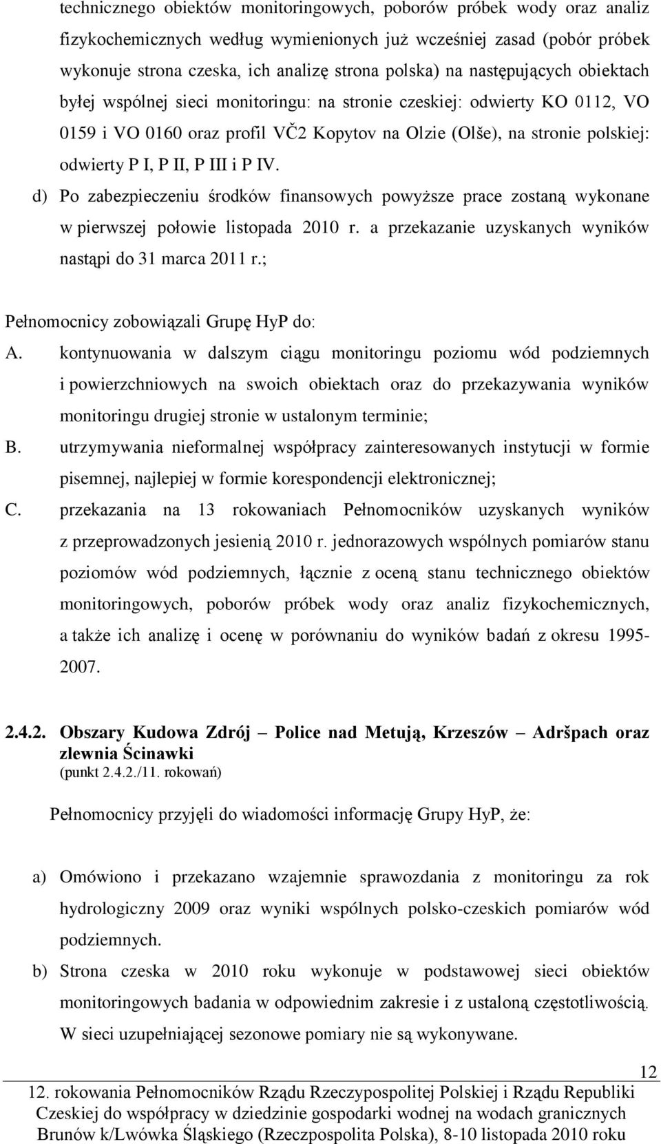 III i P IV. d) Po zabezpieczeniu środków finansowych powyższe prace zostaną wykonane w pierwszej połowie listopada 2010 r. a przekazanie uzyskanych wyników nastąpi do 31 marca 2011 r.