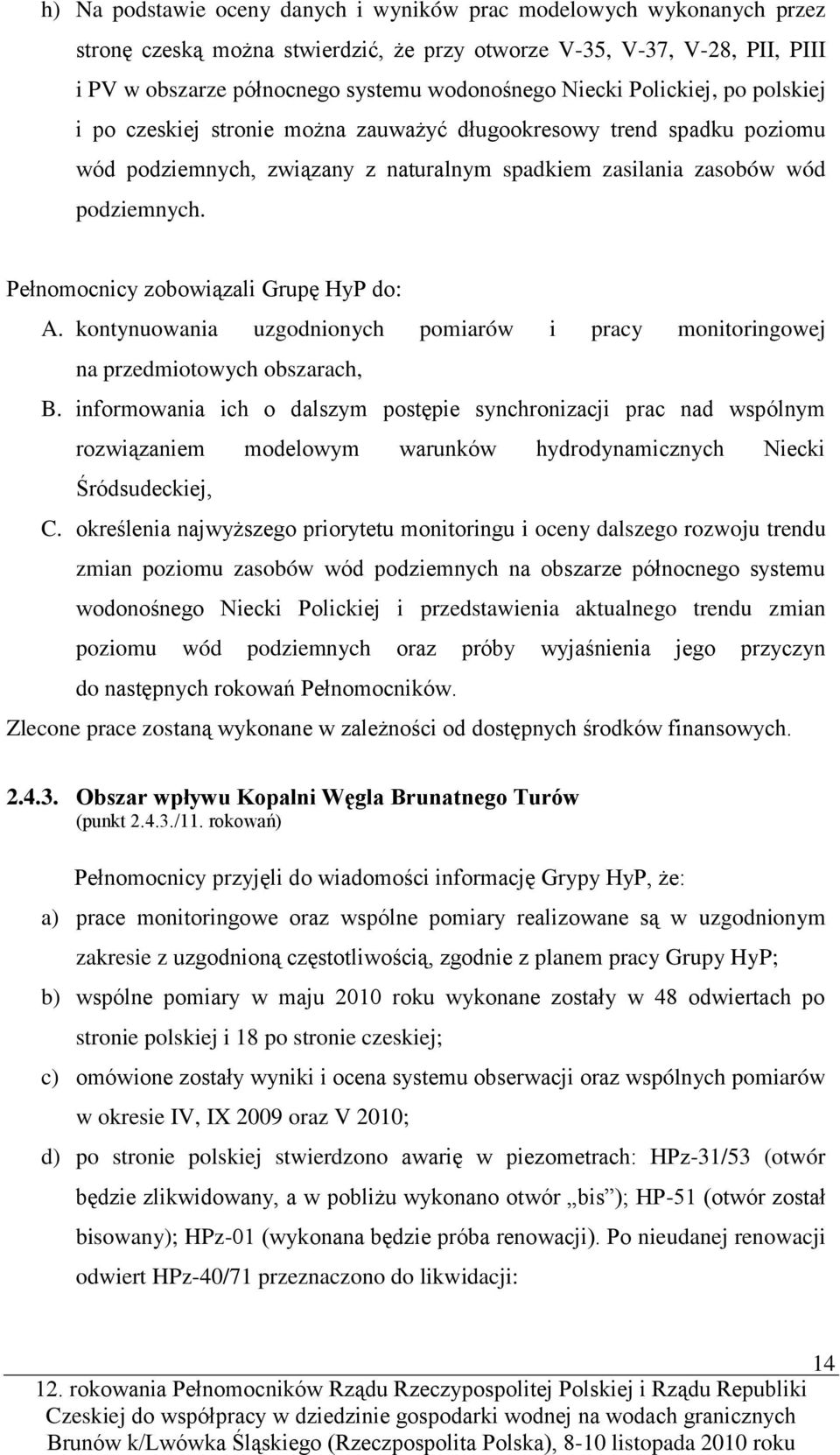 Pełnomocnicy zobowiązali Grupę HyP do: A. kontynuowania uzgodnionych pomiarów i pracy monitoringowej na przedmiotowych obszarach, B.