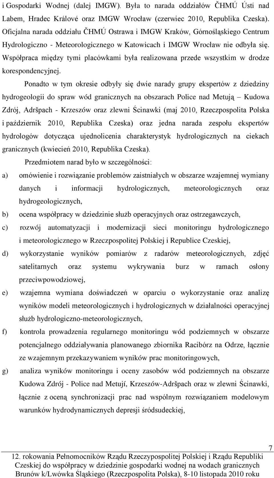 Współpraca między tymi placówkami była realizowana przede wszystkim w drodze korespondencyjnej.