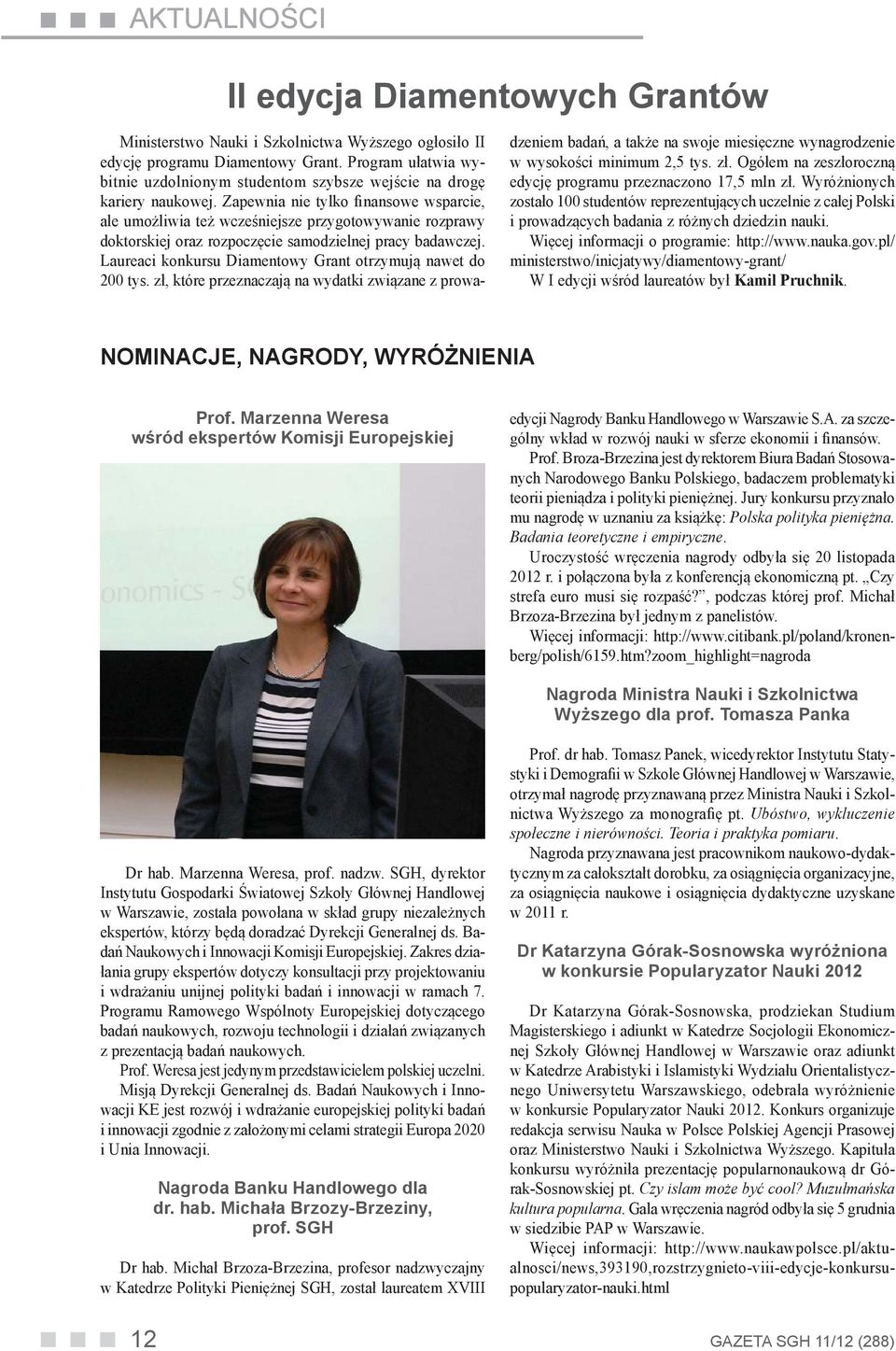 Zapewnia nie tylko finansowe wsparcie, ale umożliwia też wcześniejsze przygotowywanie rozprawy doktorskiej oraz rozpoczęcie samodzielnej pracy badawczej.