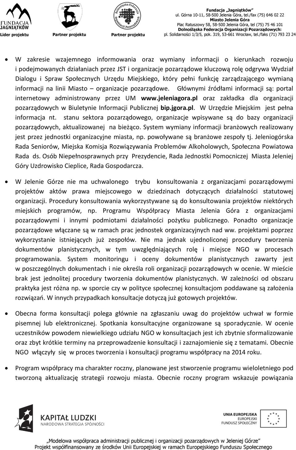 Głównymi źródłami informacji są: portal internetowy administrowany przez UM www.jeleniagora.pl oraz zakładka dla organizacji pozarządowych w Biuletynie Informacji Publicznej bip.jgora.pl. W Urzędzie Miejskim jest pełna informacja nt.