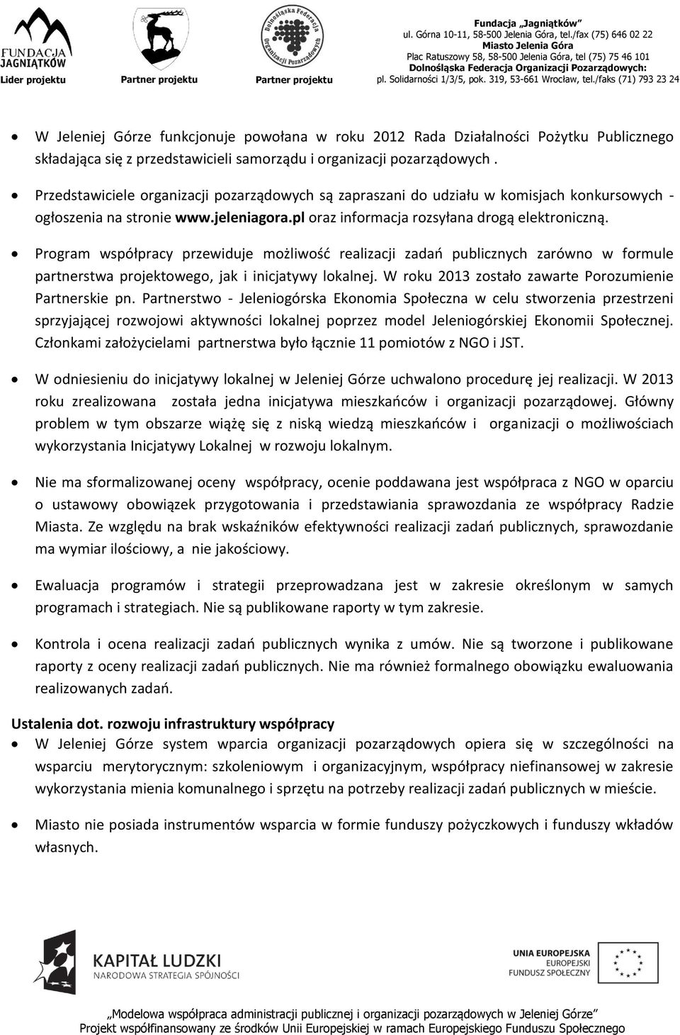 Program współpracy przewiduje możliwość realizacji zadań publicznych zarówno w formule partnerstwa projektowego, jak i inicjatywy lokalnej. W roku 2013 zostało zawarte Porozumienie Partnerskie pn.