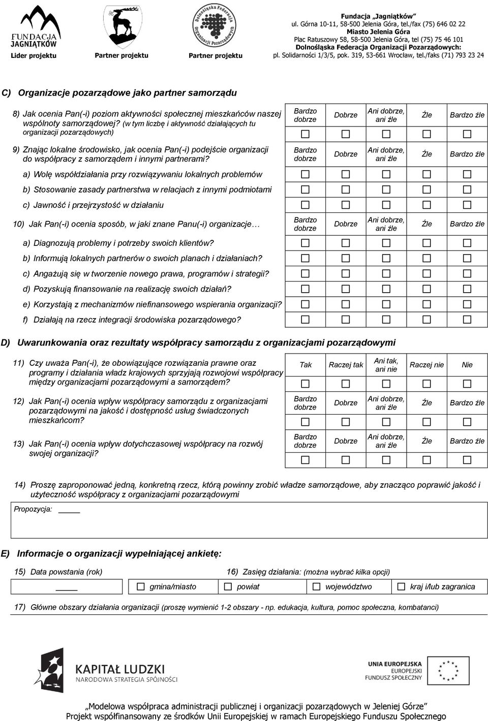 źle a) Wolę współdziałania przy rozwiązywaniu lokalnych problemów b) Stosowanie zasady partnerstwa w relacjach z innymi podmiotami c) Jawność i przejrzystość w działaniu 10) Jak Pan(-i) ocenia