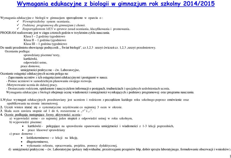 Klasa I 2 godziny tygodniowo Klasa II 1 godzina tygodniowo Klasa III 1 godzina tygodniowo Do nauki przedmiotu obowiązuje podręcznik Świat biologii, cz.1,2,3 zeszyt ćwiczeń cz.