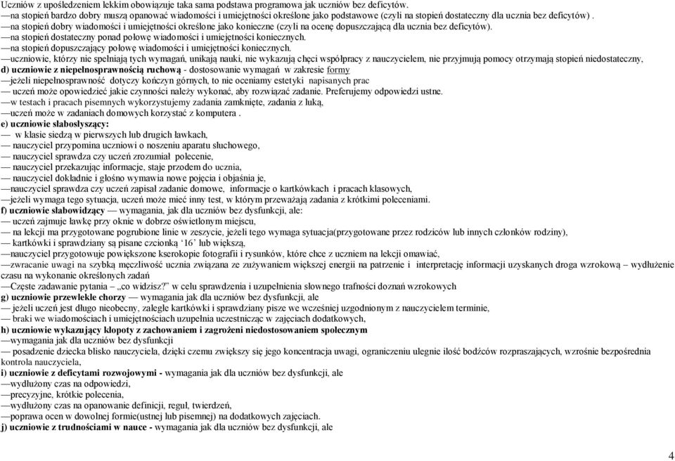 na stopień dobry wiadomości i umiejętności określone jako konieczne (czyli na ocenę dopuszczającą dla ucznia bez deficytów). na stopień dostateczny ponad połowę wiadomości i umiejętności koniecznych.