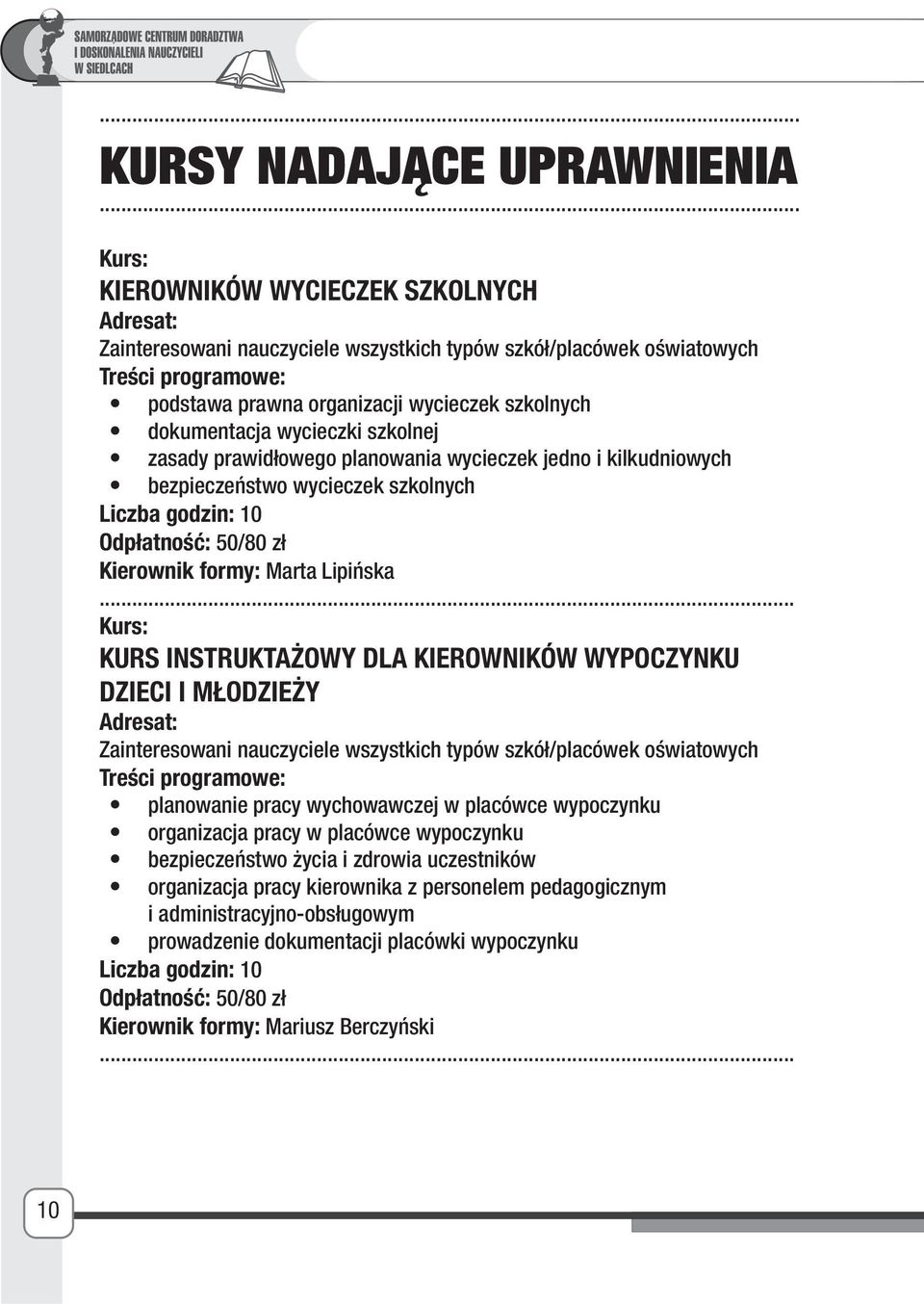 . Kurs: KURS INSTRUKTAŻOWY DLA KIEROWNIKÓW WYPOCZYNKU DZIECI I MŁODZIEŻY Zainteresowani nauczyciele wszystkich typów szkół/placówek oświatowych planowanie pracy wychowawczej w placówce wypoczynku