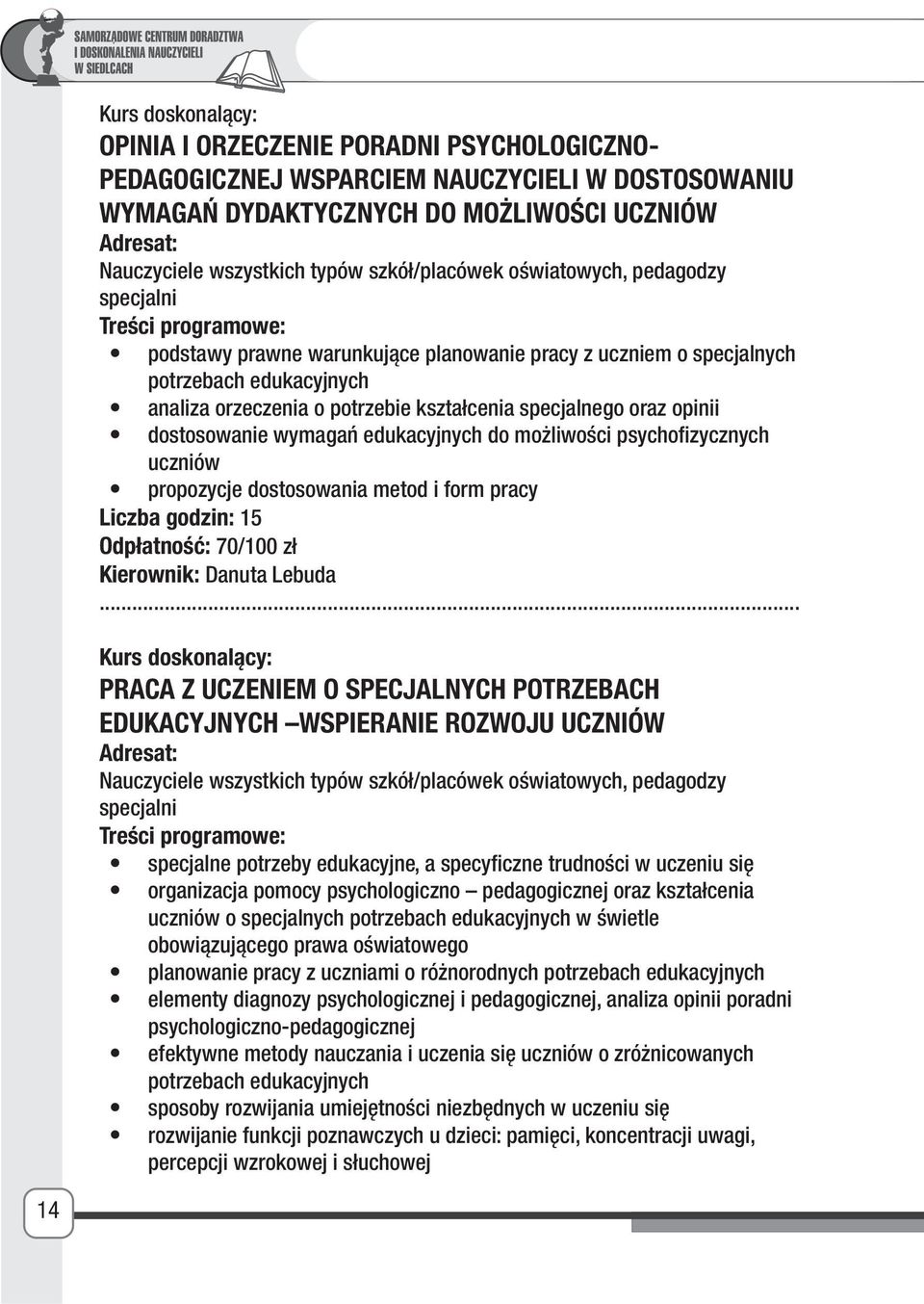 oraz opinii dostosowanie wymagań edukacyjnych do możliwości psychofizycznych uczniów propozycje dostosowania metod i form pracy Liczba godzin: 15 Odpłatność: 70/100 zł Kierownik: Danuta Lebuda Kurs