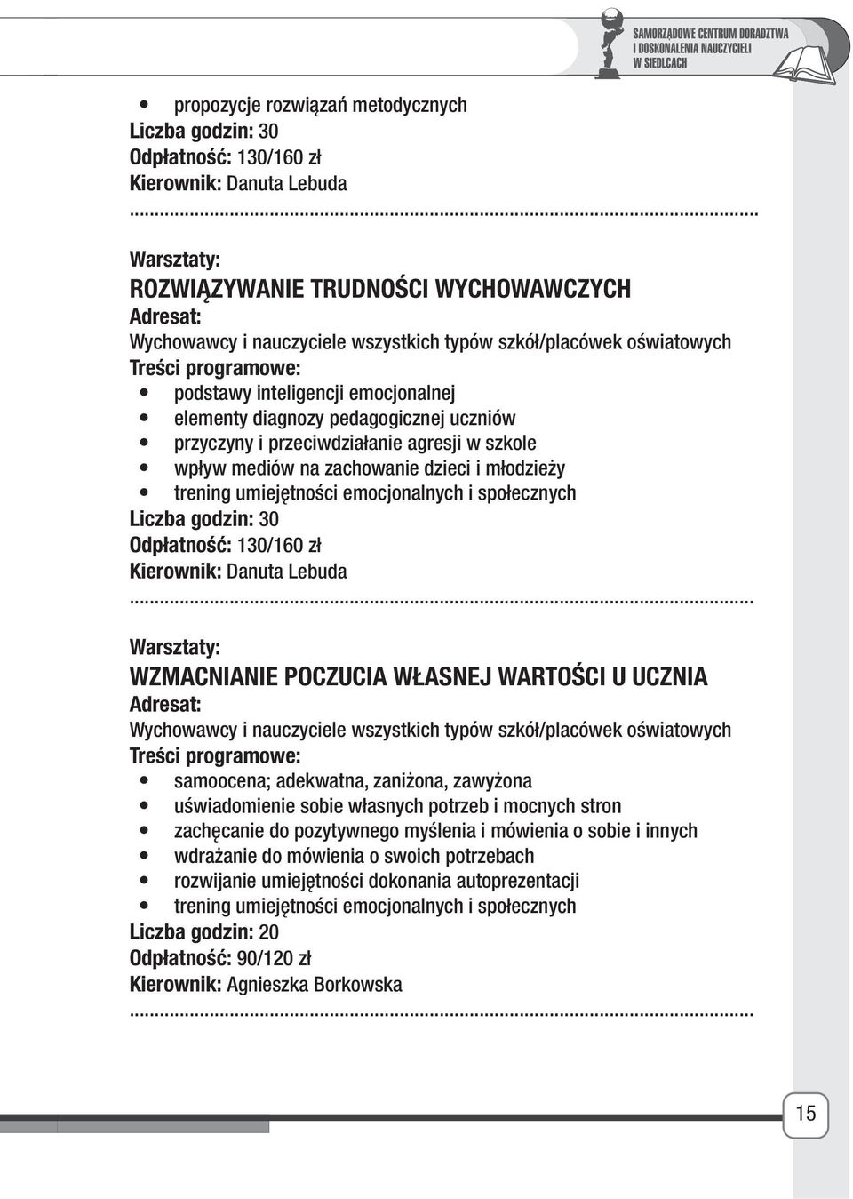 emocjonalnych i społecznych Liczba godzin: 30 Odpłatność: 130/160 zł Kierownik: Danuta Lebuda WZMACNIANIE POCZUCIA WŁASNEJ WARTOŚCI U UCZNIA Wychowawcy i nauczyciele wszystkich typów szkół/placówek