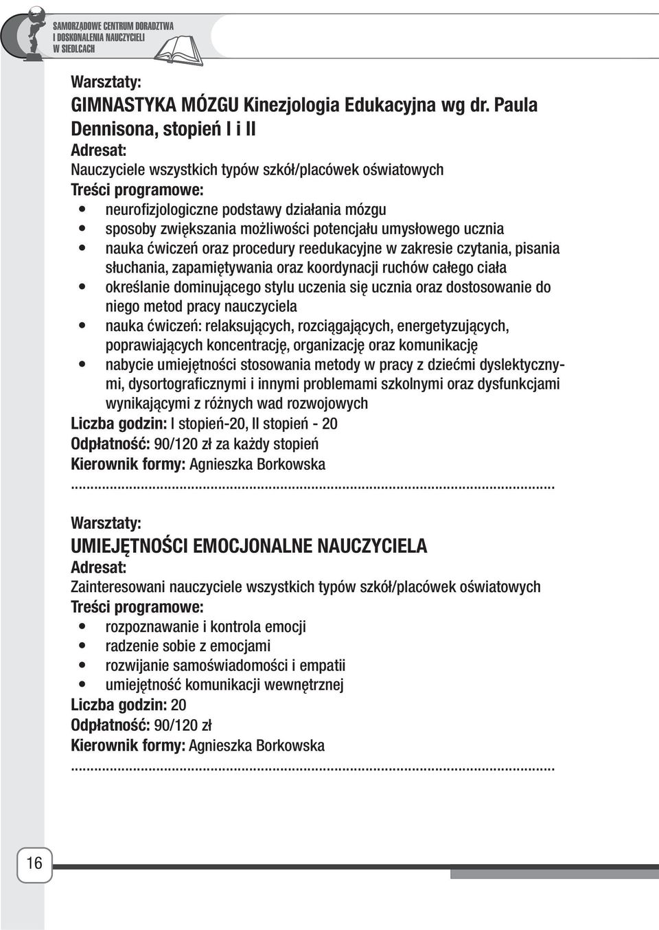 ćwiczeń oraz procedury reedukacyjne w zakresie czytania, pisania słuchania, zapamiętywania oraz koordynacji ruchów całego ciała określanie dominującego stylu uczenia się ucznia oraz dostosowanie do