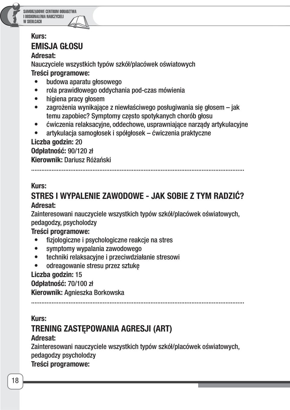 Symptomy często spotykanych chorób głosu ćwiczenia relaksacyjne, oddechowe, usprawniające narządy artykulacyjne artykulacja samogłosek i spółgłosek ćwiczenia praktyczne Liczba godzin: 20 Odpłatność: