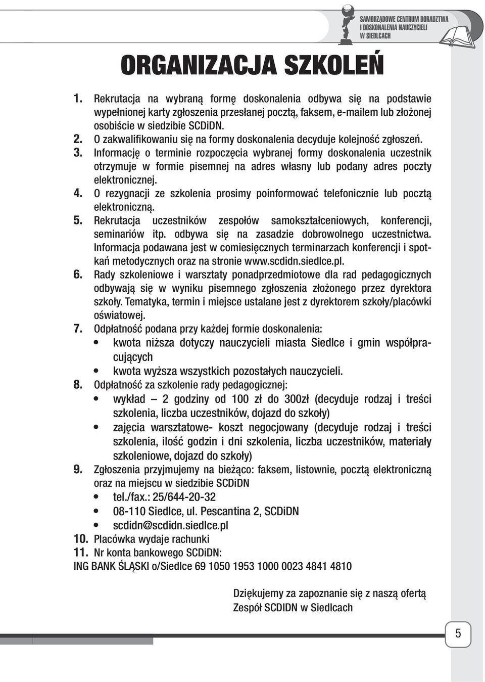 Informację o terminie rozpoczęcia wybranej formy doskonalenia uczestnik otrzymuje w formie pisemnej na adres własny lub podany adres poczty elektronicznej. 4.