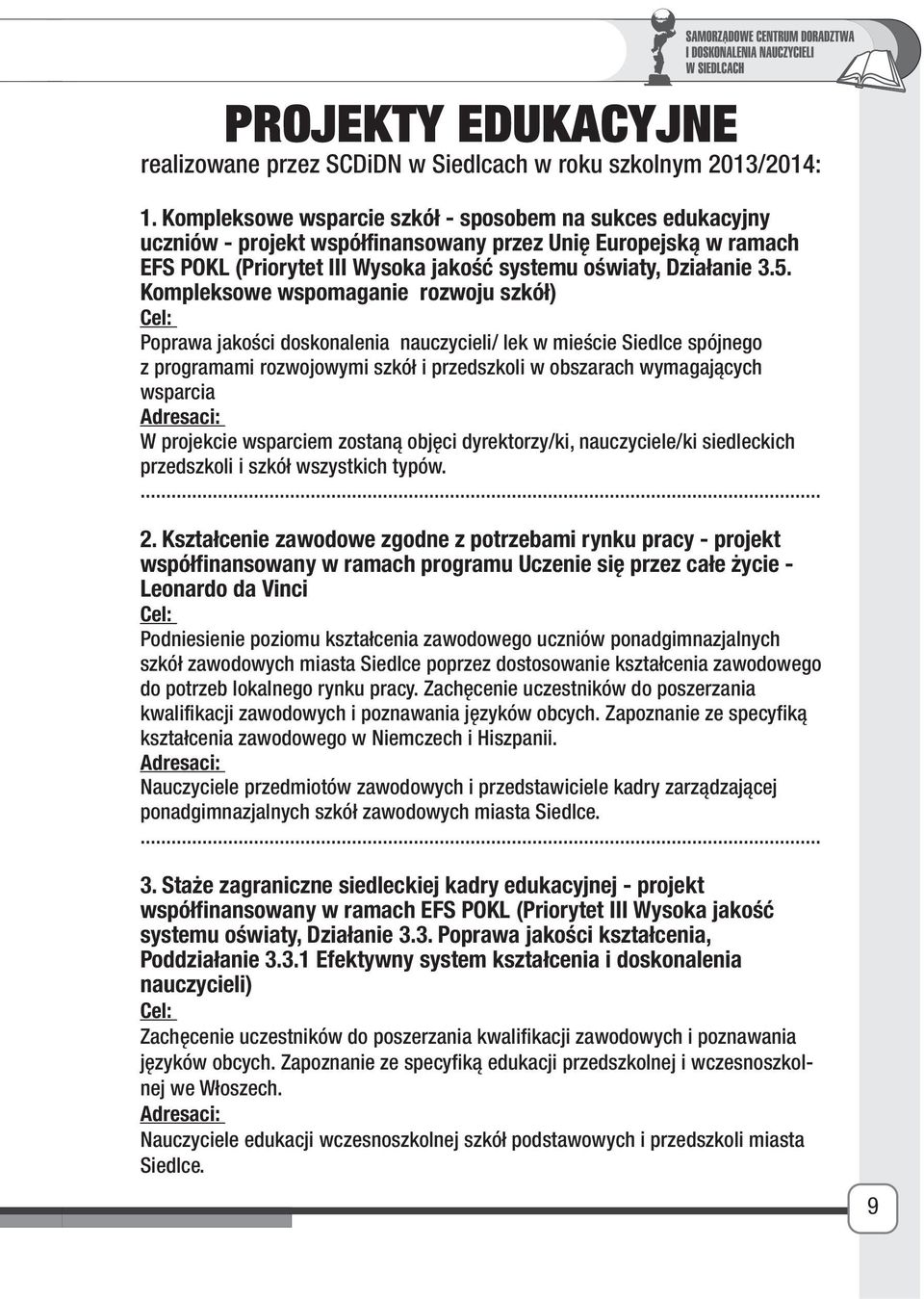 Kompleksowe wspomaganie rozwoju szkół) Cel: Poprawa jakości doskonalenia nauczycieli/ lek w mieście Siedlce spójnego z programami rozwojowymi szkół i przedszkoli w obszarach wymagających wsparcia