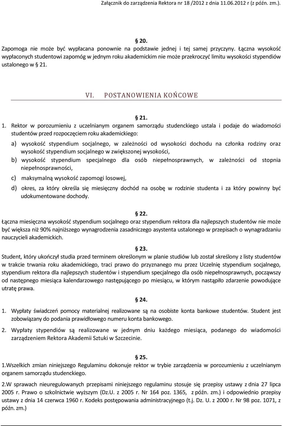 Rektor w porozumieniu z uczelnianym organem samorządu studenckiego ustala i podaje do wiadomości studentów przed rozpoczęciem roku akademickiego: a) wysokość stypendium socjalnego, w zależności od