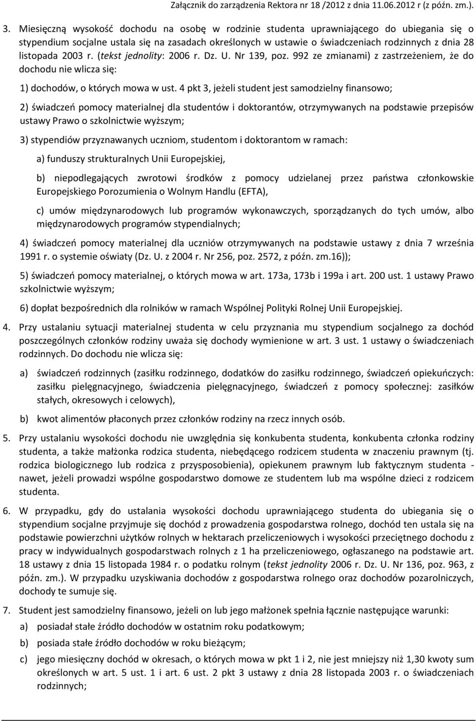 4 pkt 3, jeżeli student jest samodzielny finansowo; 2) świadczeń pomocy materialnej dla studentów i doktorantów, otrzymywanych na podstawie przepisów ustawy Prawo o szkolnictwie wyższym; 3)